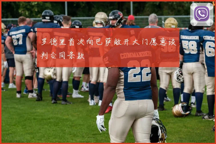 罗德里首次向巴萨敞开大门愿意谈判合同条款
