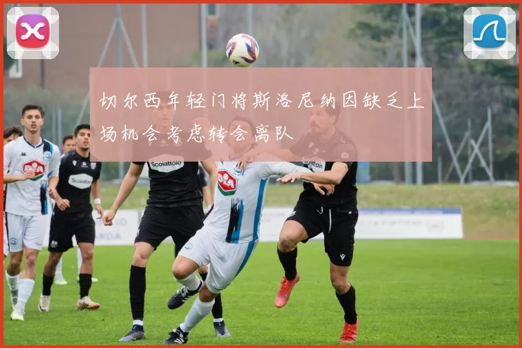 切尔西年轻门将斯洛尼纳因缺乏上场机会考虑转会离队